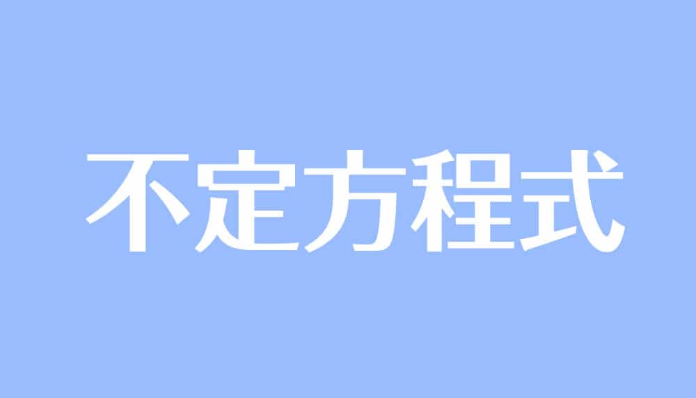 不定方程式とは 問題の解き方を種類別にわかりやすく解説 受験辞典